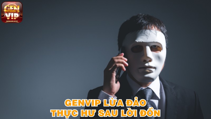 Genvip lừa đảo thực hư sau lời đồn Genvip lừa đảo thực hư sau lời đồn